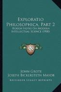 Exploratio Philosophica, Part 2: Rough Notes on Modern Intellectual Science (1900) di John Grote edito da Kessinger Publishing