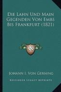 Die Lahn Und Main Gegenden Von Embs Bis Frankfurt (1821) di Johann I. Von Gerning edito da Kessinger Publishing