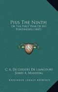 Pius the Ninth: Or the First Year of His Pontificate (1847) di C. A. De Goddes De Liancourt, James A. Manning edito da Kessinger Publishing
