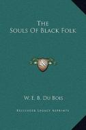The Souls of Black Folk di W. E. B. Du Bois edito da Kessinger Publishing