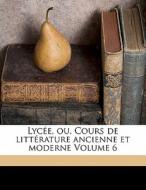 LycÃ¯Â¿Â½e, Ou, Cours De LittÃ¯Â¿Â½rature Ancienne Et Moderne Volume 6 di Saint-Surin Pierre Tiffon edito da Nabu Press