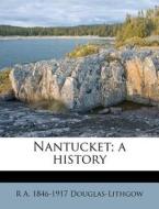 Nantucket; A History di R. A. 1846 Douglas-Lithgow edito da Nabu Press