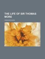 The Life of Sir Thomas More di Cresacre More edito da Rarebooksclub.com