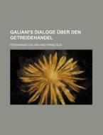 Galiani's Dialoge Uber Den Getreidehandel di Ferdinando Galiani edito da General Books Llc