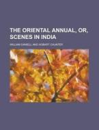 The Oriental Annual, Or, Scenes in India di William Daniell edito da Rarebooksclub.com