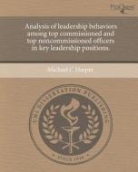 Analysis of Leadership Behaviors Among Top Commissioned and Top Noncommissioned Officers in Key Leadership Positions. di Michael C. Harper edito da Proquest, Umi Dissertation Publishing