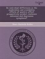 Do Individual Differences In The Moderation And Availability Effects Of Positive Affect Prospectively Predict Resilience Outcomes And Depression Sympt di Mahboob Ali Mohammad, Shari Rachelle Keller edito da Proquest, Umi Dissertation Publishing