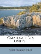 Catalogue Des Livres... di Pierre-Fran Ois Didot edito da Nabu Press