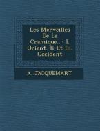 Les Merveilles de La C Ramique...: I. Orient. II Et III. Occident di A. Jacquemart edito da SARASWATI PR