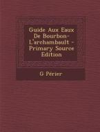 Guide Aux Eaux de Bourbon-L'Archambault di G. Perier edito da Nabu Press