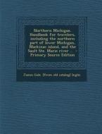 Northern Michigan. Handbook for Travelers, Including the Northern Part of Lower Michigan, Mackinac Island, and the Sault Ste. Marie River .. di James Gale [From Old Catalog] Inglis edito da Nabu Press
