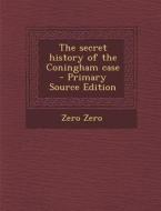 The Secret History of the Coningham Case - Primary Source Edition di Zero Zero edito da Nabu Press
