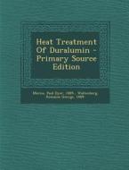 Heat Treatment of Duralumin - Primary Source Edition edito da Nabu Press