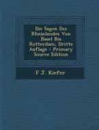 Die Sagen Des Rheinlandes Von Basel Bis Rotterdam, Dritte Auflage - Primary Source Edition di F. J. Kiefer edito da Nabu Press