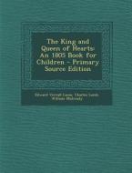 The King and Queen of Hearts: An 1805 Book for Children di Edward Verrall Lucas, Charles Lamb, William Mulready edito da Nabu Press