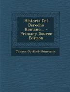 Historia del Derecho Romano... - Primary Source Edition di Johann Gottlieb Heineccius edito da Nabu Press