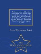 Welcome Home Celebration To Our Men And Women Who Served Their Country In The World War di Conn Warehouse Point edito da War College Series