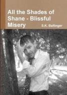 All The Shades Of Shane - Blissful Misery di S.K. Ballinger edito da Lulu.com