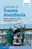 Essentials of Trauma Anesthesia di Albert J. Varon edito da Cambridge University Press