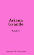 Ariana Grande - Solution di Alexander P.M. van den Bosch edito da Lulu.com