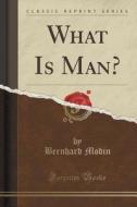 What Is Man? (classic Reprint) di Bernhard Modin edito da Forgotten Books