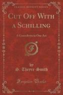 Cut Off With A Schilling di S Theyre-Smith edito da Forgotten Books