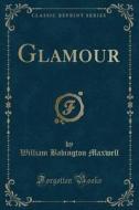 Glamour (classic Reprint) di William Babington Maxwell edito da Forgotten Books