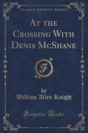 At The Crossing With Denis Mcshane (classic Reprint) di William Allen Knight edito da Forgotten Books