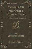 An Apple Pie And Other Nursery Tales di Unknown Author edito da Forgotten Books
