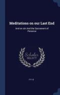 Meditations On Our Last End: And On Sin di F P. B edito da Lightning Source Uk Ltd
