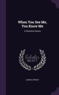 When You See Me, You Know Me di Samuel Rowley edito da Palala Press