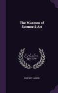 The Museum Of Science & Art di Dionysius Lardner edito da Palala Press
