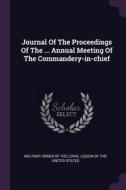 Journal of the Proceedings of the ... Annual Meeting of the Commandery-In-Chief edito da CHIZINE PUBN