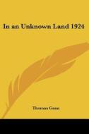 In An Unknown Land 1924 di Thomas Gann edito da Kessinger Publishing Co