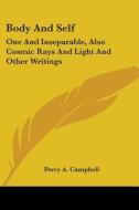 Body And Self: One And Inseparable, Also Cosmic Rays And Light And Other Writings di Percy A. Campbell edito da Kessinger Publishing, Llc