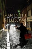 Man in the Shadows: Diary of a Private Eye di Thomas A. Phelan edito da AUTHORHOUSE