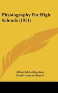Physiography for High Schools (1911) di Albert Llewellyn Arey, Frank Laverne Bryant, William Walace Clendenin edito da Kessinger Publishing