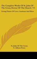 The Complete Works of St. John of the Cross, Doctor of the Church V3: Living Flame of Love, Cautions and More di St John of the Cross, P. Silverio De Santa Teresa edito da Kessinger Publishing