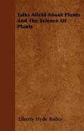 Talks Afield About Plants And The Science Of Plants di Liberty Hyde Bailey edito da Mcmaster Press