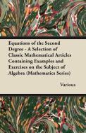 Equations of the Second Degree - A Selection of Classic Mathematical Articles Containing Examples and Exercises on the S di Various edito da Brunauer Press