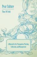 Pear Culture - A Manual for the Propagation, Planting, Cultivation, and Management di Thos W. Field edito da Blakiston Press
