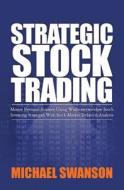 Strategic Stock Trading: Master Personal Finance Using Wallstreetwindow Stock Investing Strategies with Stock Market Technical Analysis di Michael Swanson edito da Createspace