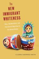 The New Immigrant Whiteness di Claudia Sadowski-Smith edito da New York University Press