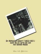 Dr Alphonse Jobert (1852-1921): Suivi de Sa Carte Du Ciel Par Deneb Adige di Walter Grosse edito da Createspace