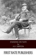 Standing on Faith di A. B. Simpson edito da Createspace