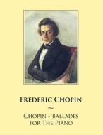 Chopin - Ballades for the Piano di Frederic Chopin, Samwise Publishing edito da Createspace