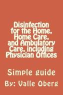Disinfection for the Home, Home Care, and Ambulatory Care, Including Physician Offices di MS Valle C. Oberg edito da Createspace