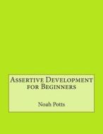 Assertive Development for Beginners di Noah M. Potts edito da Createspace