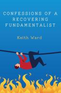 Confessions of a Recovering Fundamentalist di Keith Ward edito da Cascade Books