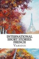 International Short Stories: French di Jean Francois Victor Aicard, Marcel Prevost, Eugene Francois Vidocq edito da Createspace Independent Publishing Platform